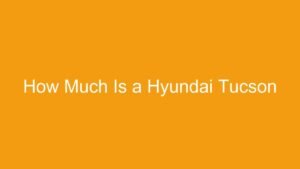Read more about the article How Much Is a Hyundai Tucson