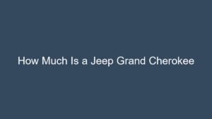 Read more about the article How Much Is a Jeep Grand Cherokee