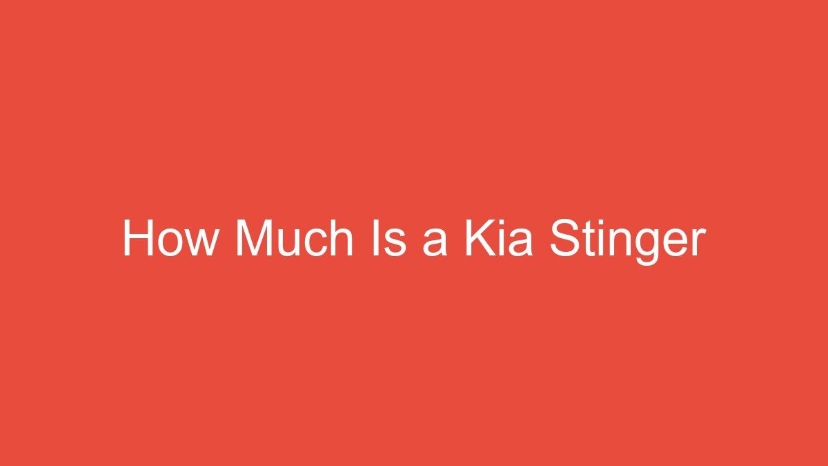 You are currently viewing How Much Is a Kia Stinger