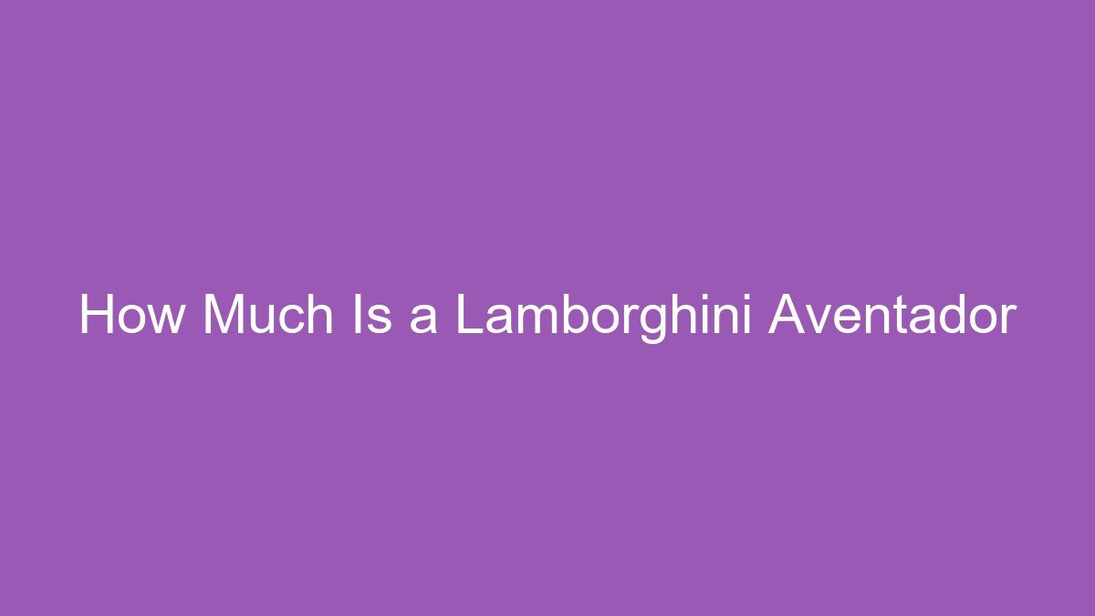 How Much Is a Lamborghini Aventador