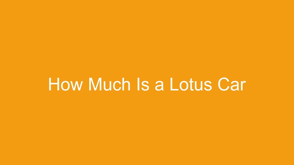You are currently viewing How Much Is a Lotus Car