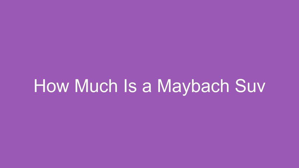 You are currently viewing How Much Is a Maybach Suv