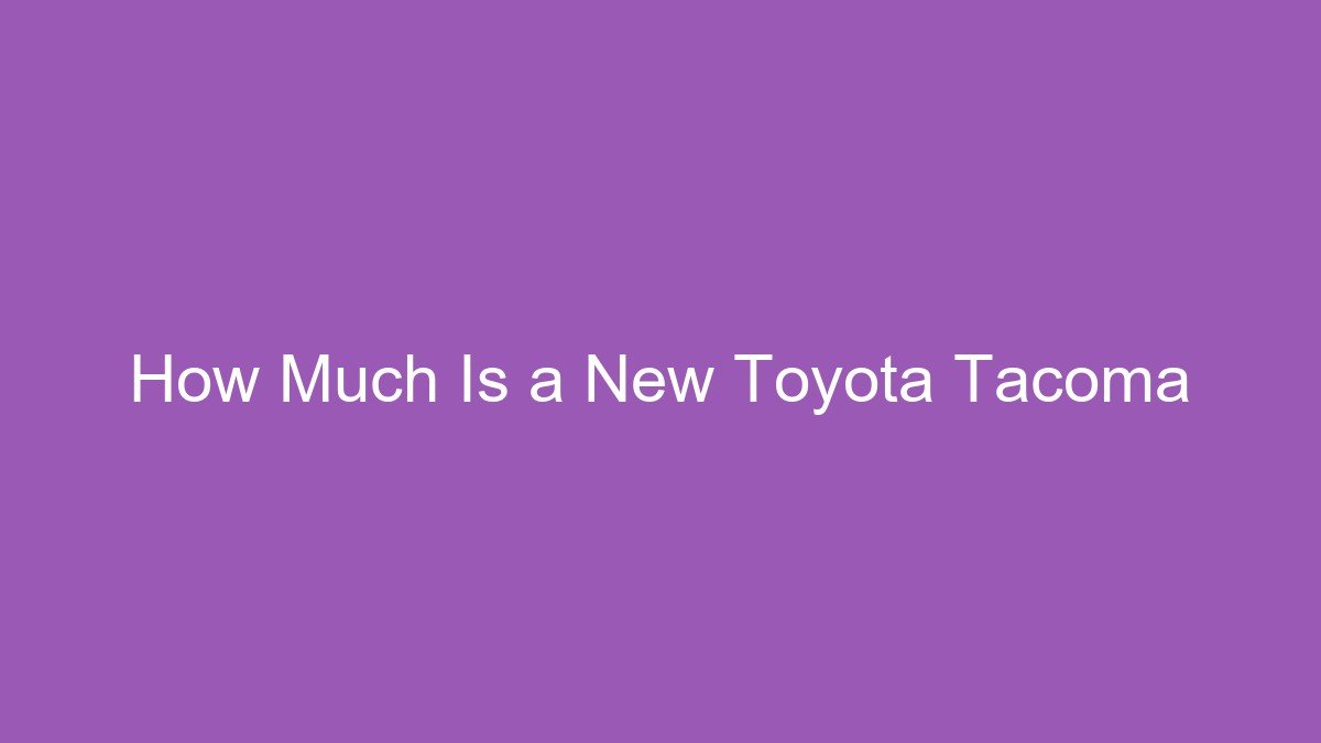 How Much Is a New Toyota Tacoma