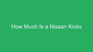 Read more about the article How Much Is a Nissan Kicks