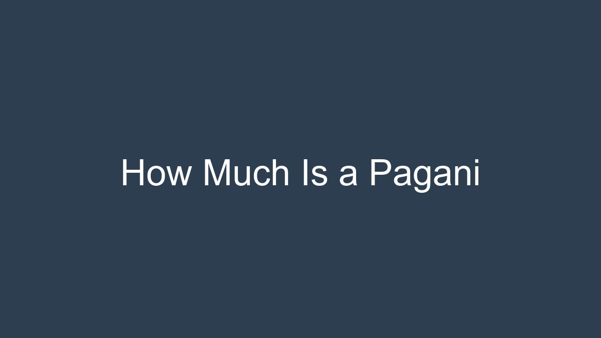You are currently viewing How Much Is a Pagani