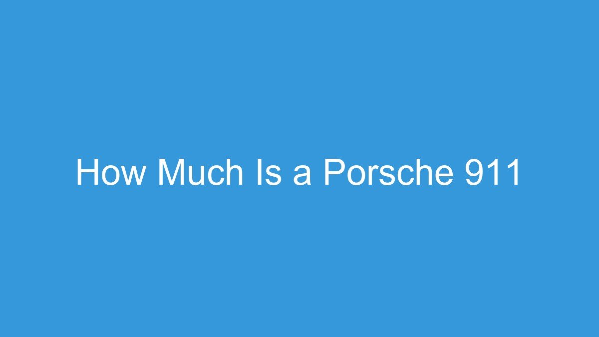 You are currently viewing How Much Is a Porsche 911