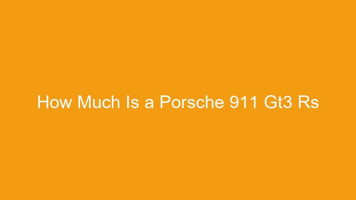 How Much Is a Porsche 911 Gt3 Rs