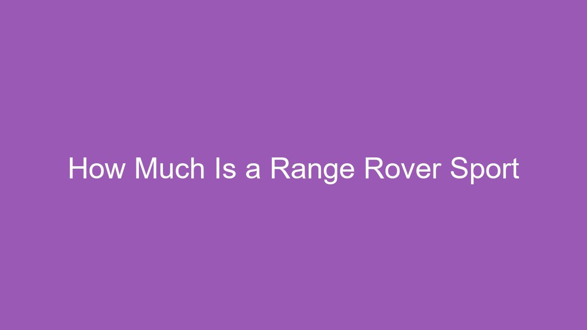 You are currently viewing How Much Is a Range Rover Sport