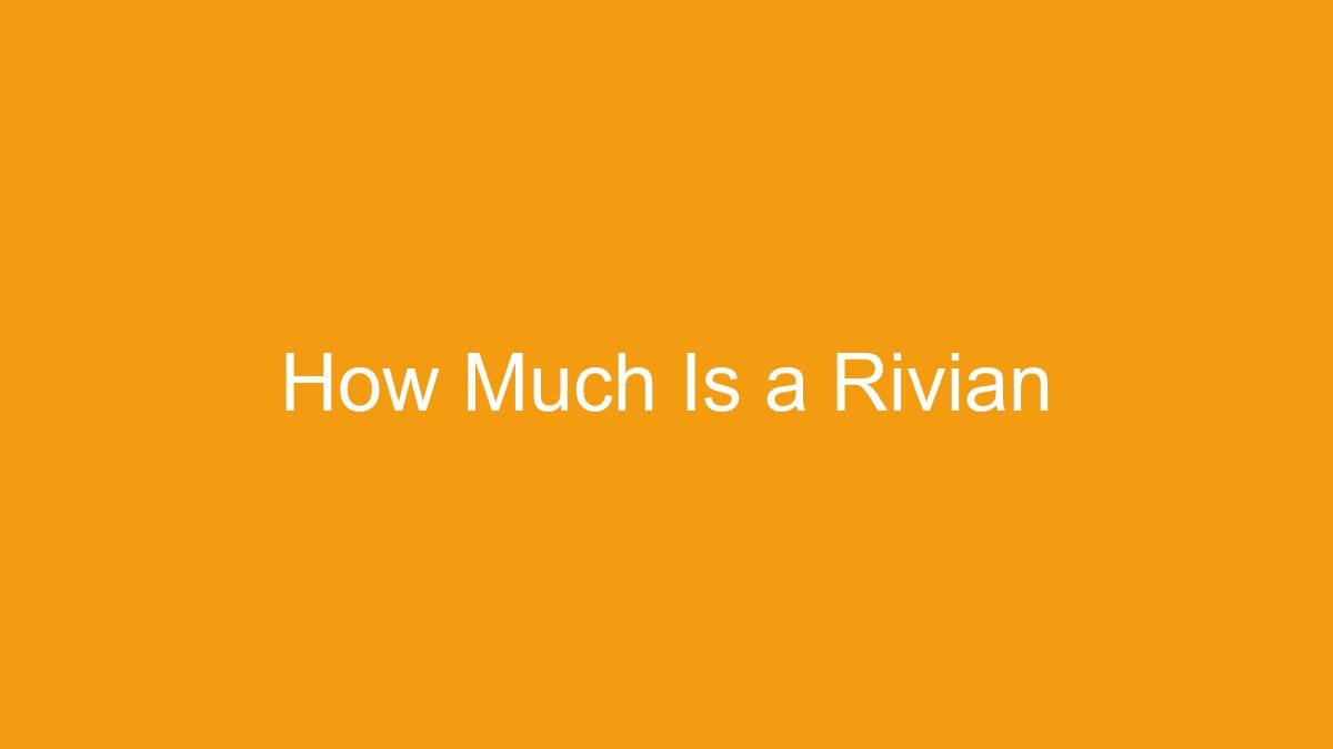 You are currently viewing How Much Is a Rivian