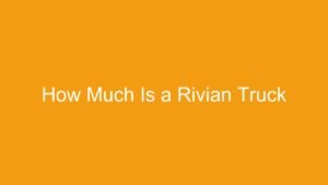 Read more about the article How Much Is a Rivian Truck