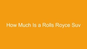 Read more about the article How Much Is a Rolls Royce Suv