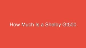 Read more about the article How Much Is a Shelby Gt500