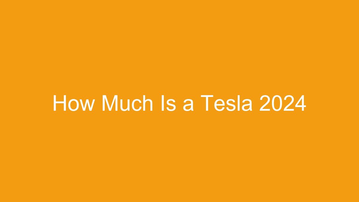 You are currently viewing How Much Is a Tesla 2024