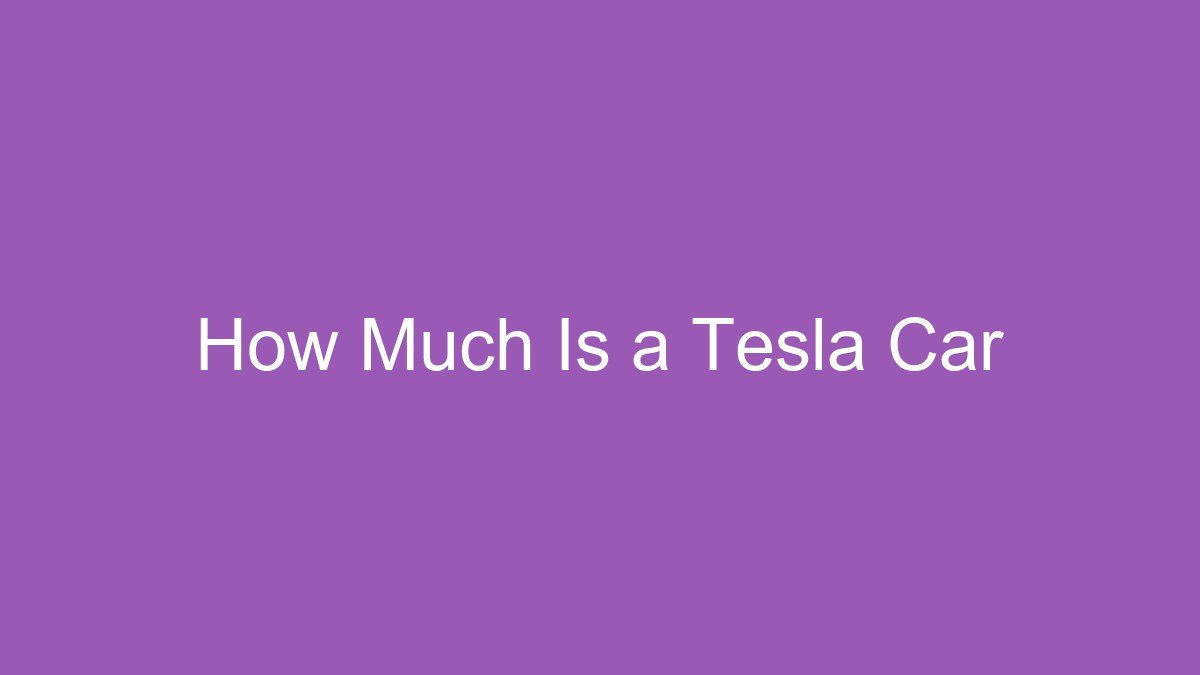 You are currently viewing How Much Is a Tesla Car