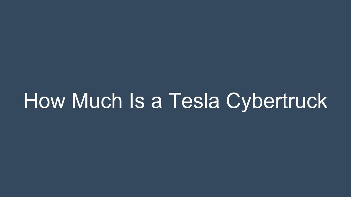 You are currently viewing How Much Is a Tesla Cybertruck