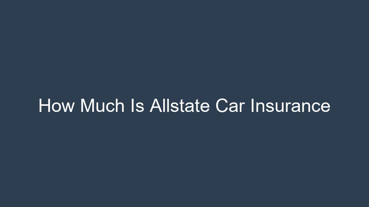 You are currently viewing How Much Is Allstate Car Insurance