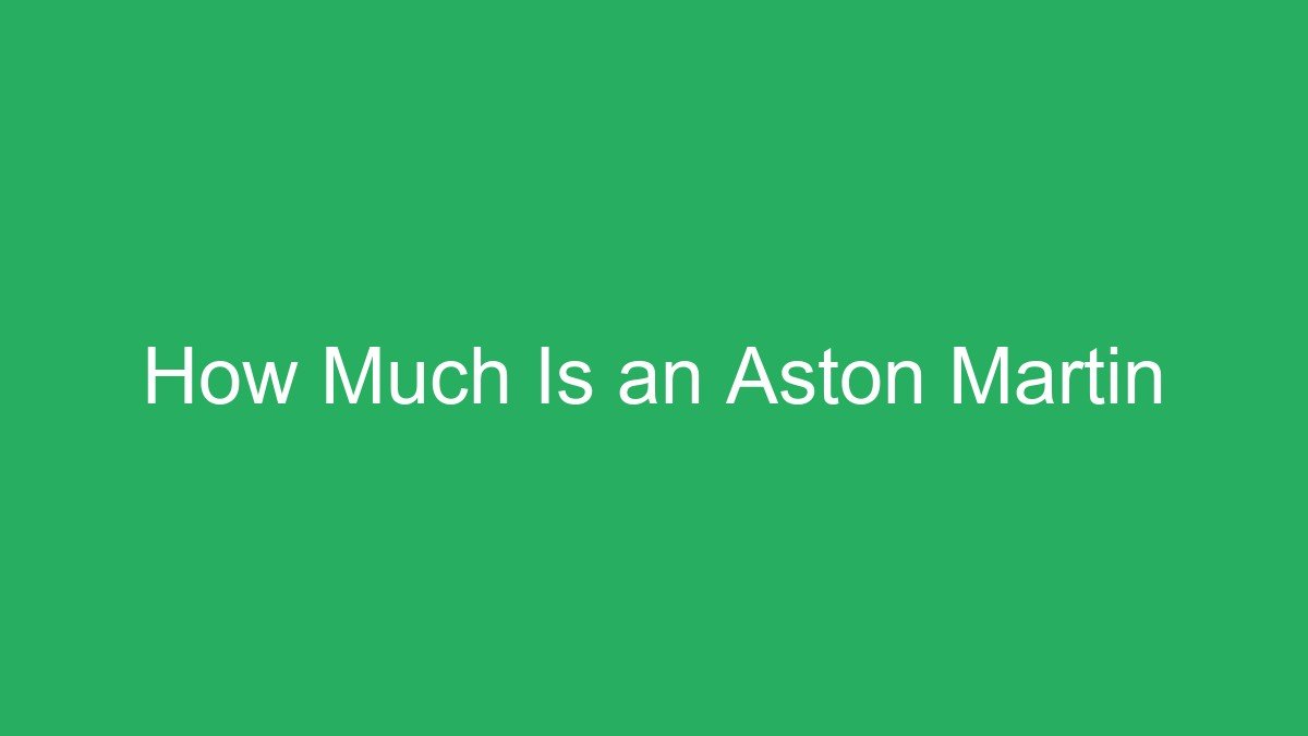 You are currently viewing How Much Is an Aston Martin