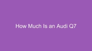 Read more about the article How Much Is an Audi Q7