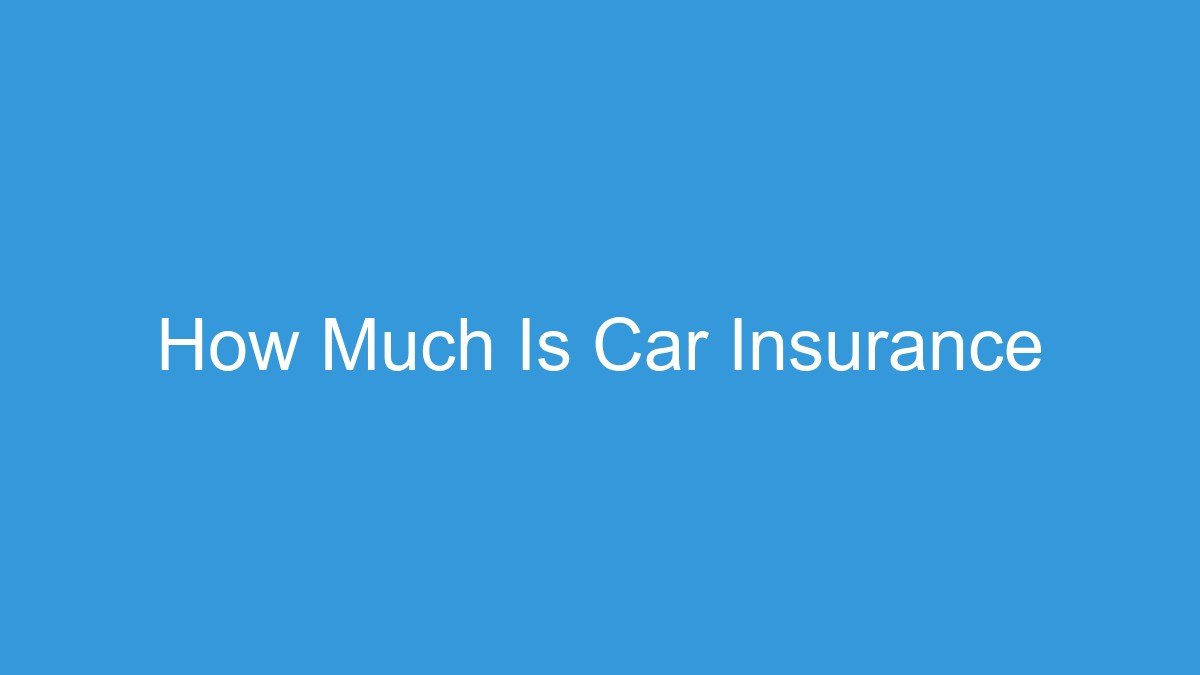 How Much Is Car Insurance