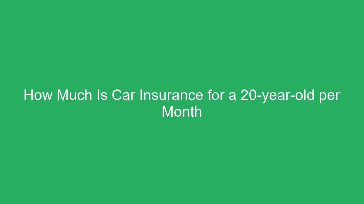 How Much Is Car Insurance for a 20-year-old per Month