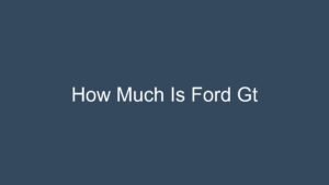 Read more about the article How Much Is Ford Gt