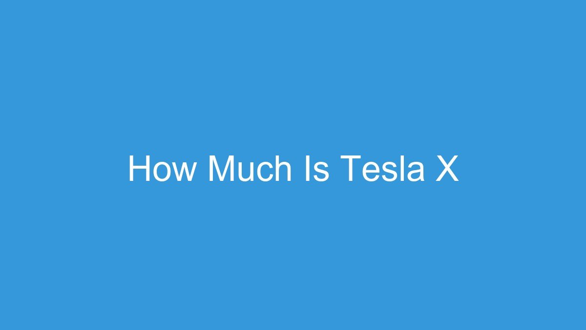 You are currently viewing How Much Is Tesla X