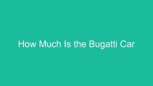 Read more about the article How Much Is the Bugatti Car