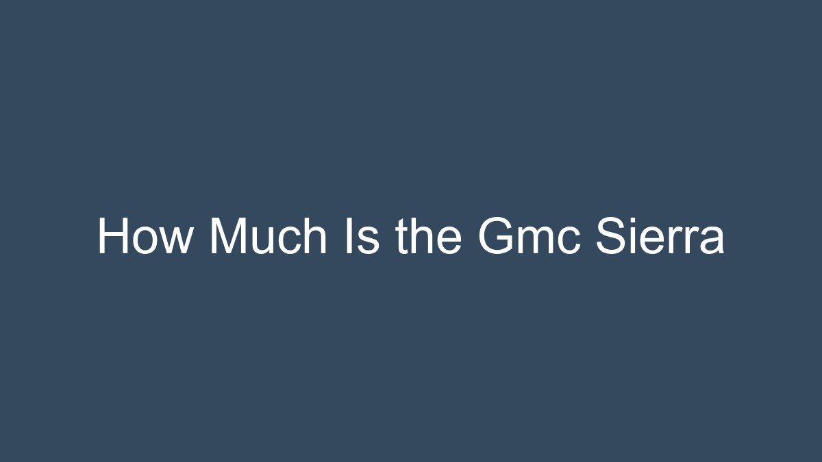 How Much Is the Gmc Sierra