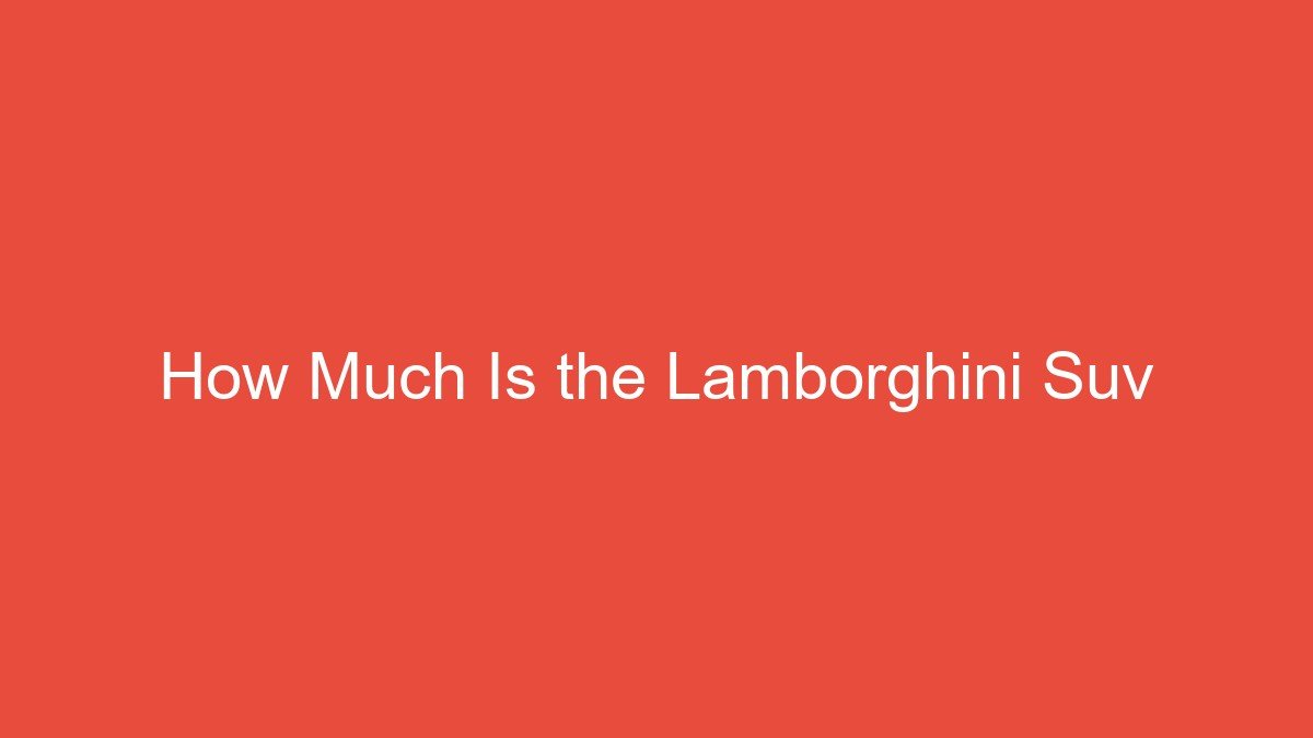 You are currently viewing How Much Is the Lamborghini Suv