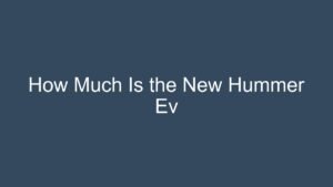 Read more about the article How Much Is the New Hummer Ev