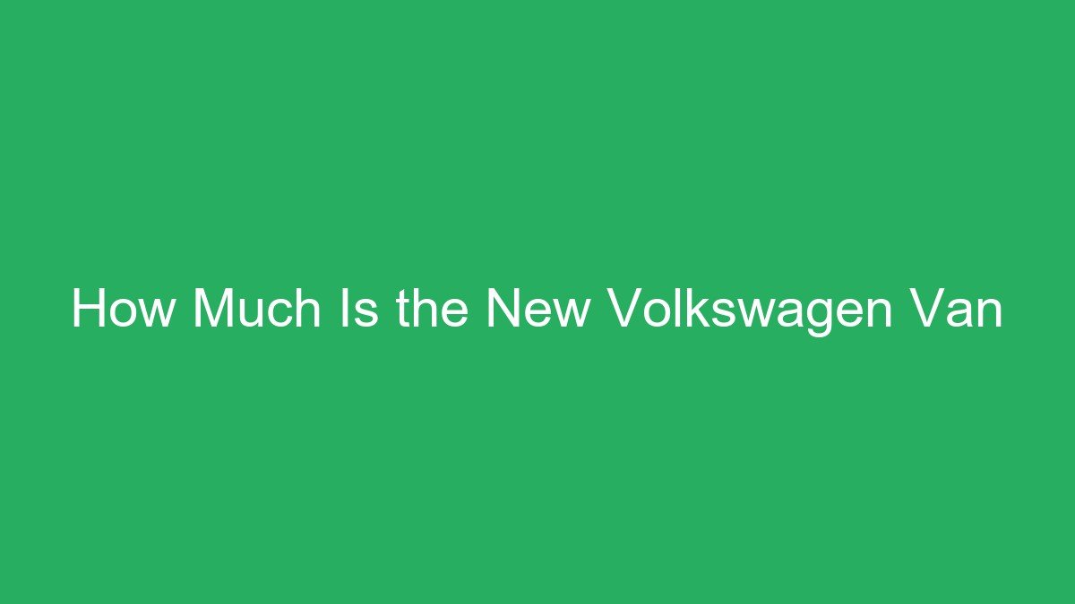 How Much Is the New Volkswagen Van