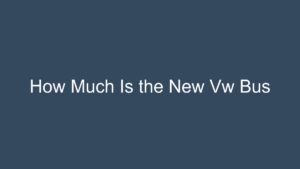 Read more about the article How Much Is the New Vw Bus