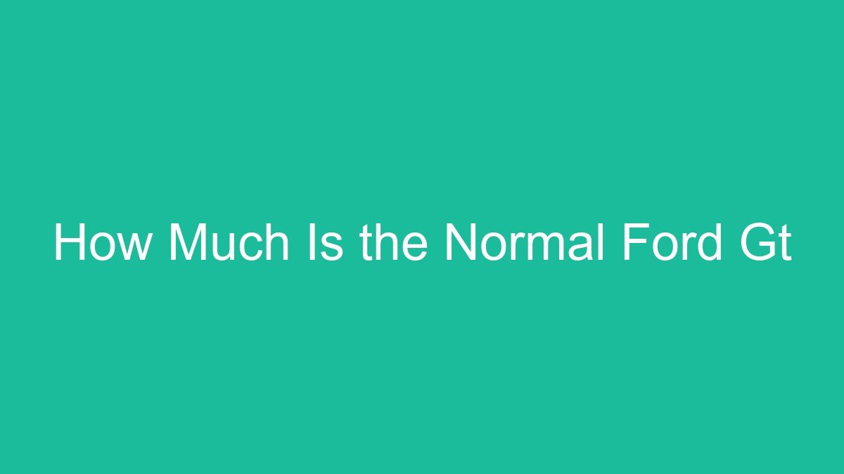 How Much Is the Normal Ford Gt