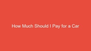 Read more about the article How Much Should I Pay for a Car