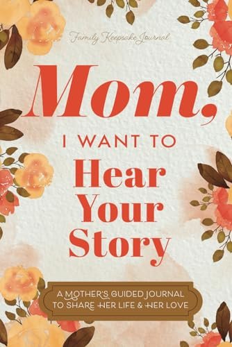 Mom, I Want to Hear Your Story: A Mother’s Guided...
