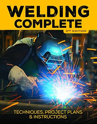 Welding Complete, 2nd Edition: Techniques, Project Plans &...