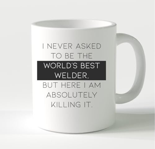 I didn't ask to be the World's Best Welder -...