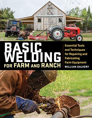 Basic Welding for Farm and Ranch: Essential Tools and...