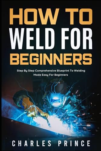 How to Weld for Beginners: Step By Step Comprehensive...