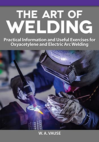 The Art of Welding: Practical Information and Useful...