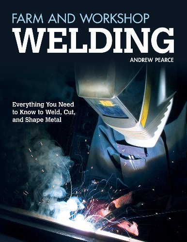 Farm and Workshop Welding: Everything You Need to Know to...